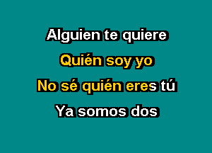 Alguien te quiere

Quit'an soy yo

No sz'a quit'en eres tl'J

Ya somos dos