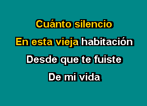 Cuanto silencio

En esta vieja habitacic'm

Desde que te fuiste

De mi Vida