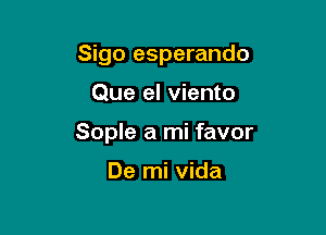 Sigo esperando

Que el viento

Sople a mi favor

De mi Vida