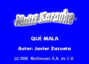 QUE MALA

Anton Javier Zuzueta

(c) 2008 Mullimusic SA. de CV.
