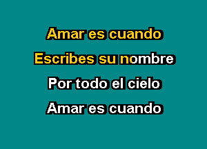 Amar es cuando

Escribes su nombre

Por todo el cielo

Amar es cuando