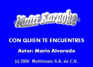CON QUIEN TE ENCUENTRES

Anion Mario Alvarado

(c) 2008 Multimusic SA. de CV.
