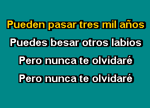 Pueden pasar tres mil arias
Puedes besar otros labios
Pero nunca te olvidargz

Pero nunca te olvidargz