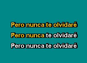 Pero nunca te olvidart'e

Pero nunca te olvidare'e

Pero nunca te olvidart'a