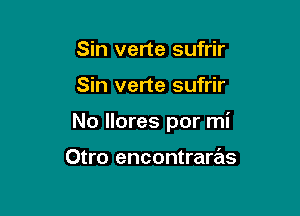 Sin verte sufrir

Sin verte sufrir

No llores por mi

Otro encontrartits