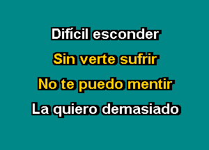 Dificil esconder
Sin verte sufrir

No te puedo mentir

La quiero demasiado