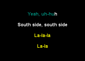 Yeah, uh-huh

South side, south side

La-Ia-la

La-la