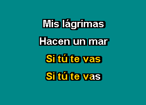 Mis lagrimas

Hacen un mar
Si tl'J te vas

Si tl'J te vas