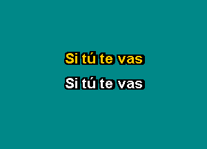 Si t0 te vas

Si t0 te vas