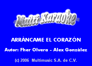 ARRANCAME EL CORAzON

Anton Fher Olvera - Alex Gonzalx

(c) 2008 Multimusic SA. de CV.