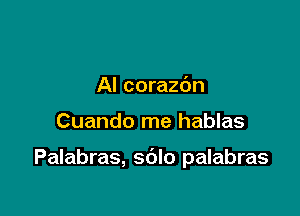 Al corazc'm

Cuando me hablas

Palabras, sdlo palabras