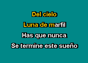 Del cielo

Luna de marf'll

Has que nunca

Se termine este suefio