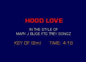 N THE STYLE 0F
MARY J BLIGE FTC THEY SONGZ

KEY OF (8m) TIME 4118