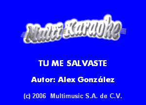 s ' I .

TU ME SALVASTE

Anton Alex Gonzalez

(c) 2008 Mullimusic SA. de CV.