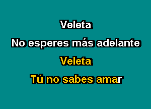 Veleta

No esperes mas adelante

Veleta

Ta no sabes amar