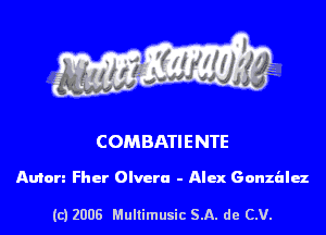 COMBATIENTE

Aura icr Olveru - Alex Gonzblez

(c) 2006 Mullimusic 5.11. de CM.