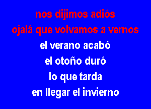 el verano acab6

el otof10 dur6
lo que tarda
en llegar el invierno