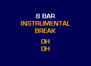 8 BAR
INSTRUMENTAL
BREAK

OH
OH