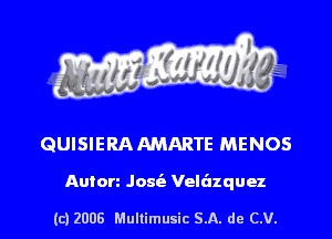 s ' I .

QUISIERAAMARTE MENOS

Anton Josie Velazquez

(c) 2008 Mullimusic SA. de CV.