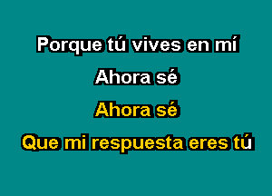 Porque t0 vives en mi

Ahora w
Ahora s63

Que mi respuesta eres t0