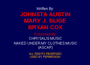 Written By

CHRYSALIS MUSIC

NAKED UNDERMY CLOTHES MUSIC
(ASCAP)

ALL RIGHTS RESERVED
USED BY PEPMISSJON