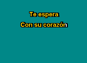 Te espera

Con su corazdn