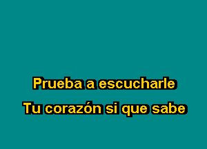 Prueba a escucharle

Tu corazdn si que sabe