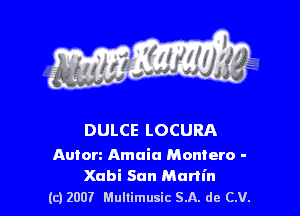 s ' I

DULCE LOCURA

Anton Amaia Montero -
Xabi San Martin
(c1200? Mullimusic SA. de CV.