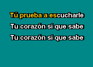 T0 prueba a escucharle

Tu corazbn si que sabe

Tu corazdn si que sabe