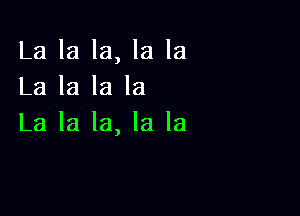 La la la, la la
La la la la

La la la, la la