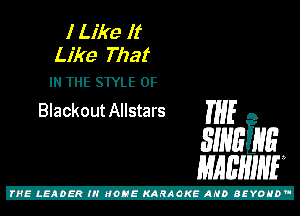 I Like It
Like That

IN THE STYLE 0F
BlackoutAllstars

m5 ,
31mins
mam

Z!