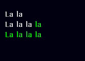 La la
La la la la

La la la la