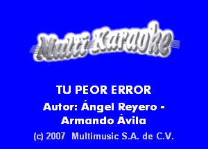TU PEOR ERROR

Auton Angel Reyero -
Armando Avila

(c) 2007 Multimusic SA. de CV.