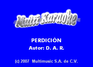 s ' I .

PERDICION
Auton D. A. R.

(c) 2007 Mullimusic SA. de CV.