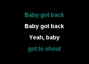 Baby got back
Baby got back

Yeah,baby

got to shout