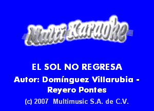 EL SOL NO REGRESA

Auton Dominguez Villarubia -
Reyero Ponies

(c) 2007 Mullimusic 5.11. do C.V.