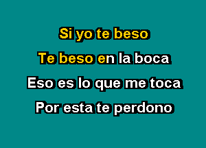 Si yo te beso

Te beso en la boca

Eso es lo q

Se dan en la camisa no, no