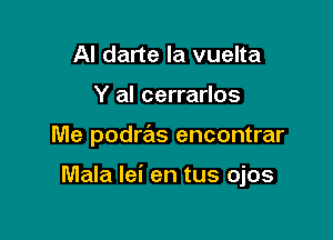 AI darte la vuelta
Y al cerrarlos

Me podras encontrar

Mala lei en tus ojos