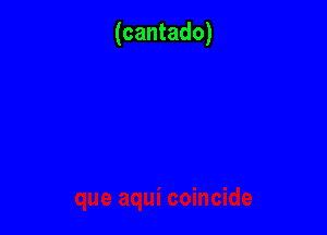 (cantado)