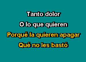 Tanto dolor

0 lo que quieren

Porquie Ia quieren apagar

Quciz no les bastd