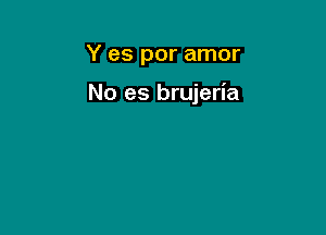 Y es por amor

No es brujeria