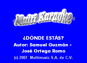 aDONDE ESTAS?
Anton Samuel Guzmdn -
Josie onega Romo
(c) 2007 Multimusic SA. de CV.