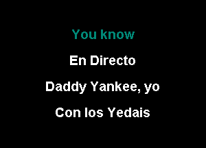 You know

En Directo

Daddy Yankee, yo

Con los Yedais