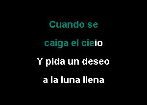 Cuando se

caiga el cielo

Y pida un deseo

a la luna llena