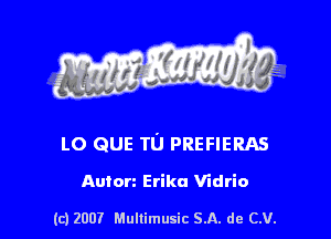 LO QUE Tu PREFIERAS

Anton Erika Vidrio

(c) 2007 Multimusic SA. de CV.