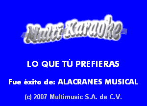 LO QUE TU PREFIERAS

Fue indie du ALACRAN E5 MUSICAL

(c) 2007 Multimusic SA. de CV.