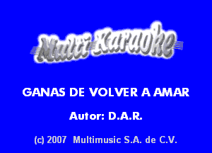 s ' I .

GANAS DE VOLV'ER ARMAR

Anton D.A.R.

(c) 2007 Mullimusic SA. de CV.