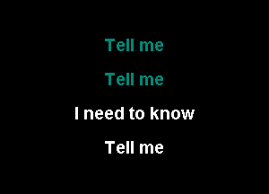 Tell me

Tell me

lneed to know

Tell me