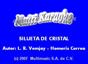 SILUETA DE CRISTAL

Anton L. R. Vemiay - Homerin Correa

(c) 2007 Multimusic SA. de CV.
