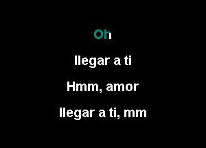 0h
llegar a ti

Hmm, amor

llegar a ti, mm